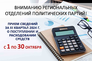 Прием Сведений за третий квартал 2024 года о поступлении и расходовании средств региональных отделений политических партий.